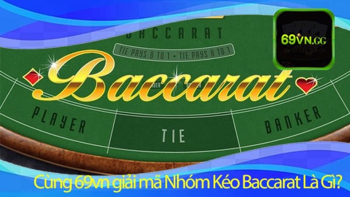 Cùng 69vn giải mã Nhóm Kéo Baccarat Là Gì?