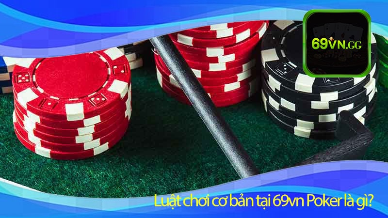 Luật chơi cơ bản tại 69vn Poker là gì?